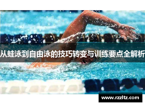 从蛙泳到自由泳的技巧转变与训练要点全解析