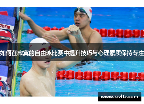 如何在寂寞的自由泳比赛中提升技巧与心理素质保持专注