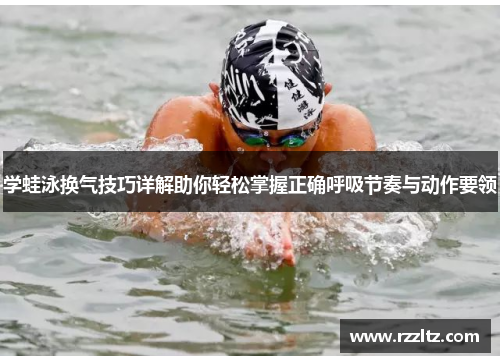 学蛙泳换气技巧详解助你轻松掌握正确呼吸节奏与动作要领