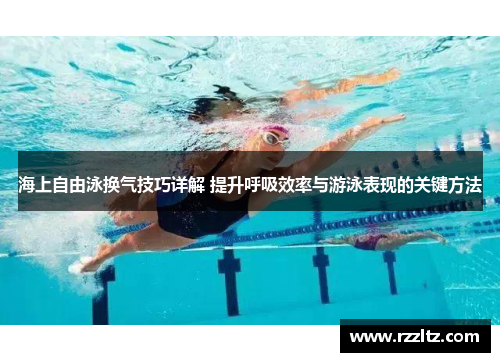 海上自由泳换气技巧详解 提升呼吸效率与游泳表现的关键方法
