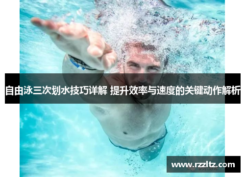 自由泳三次划水技巧详解 提升效率与速度的关键动作解析