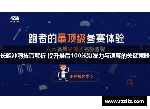 长跑冲刺技巧解析 提升最后100米爆发力与速度的关键策略