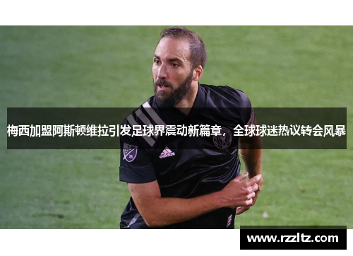 梅西加盟阿斯顿维拉引发足球界震动新篇章，全球球迷热议转会风暴